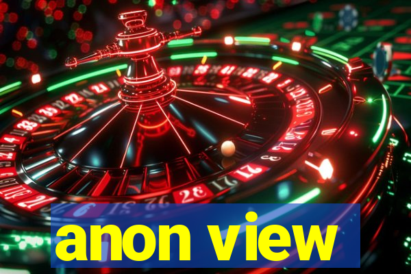 anon view